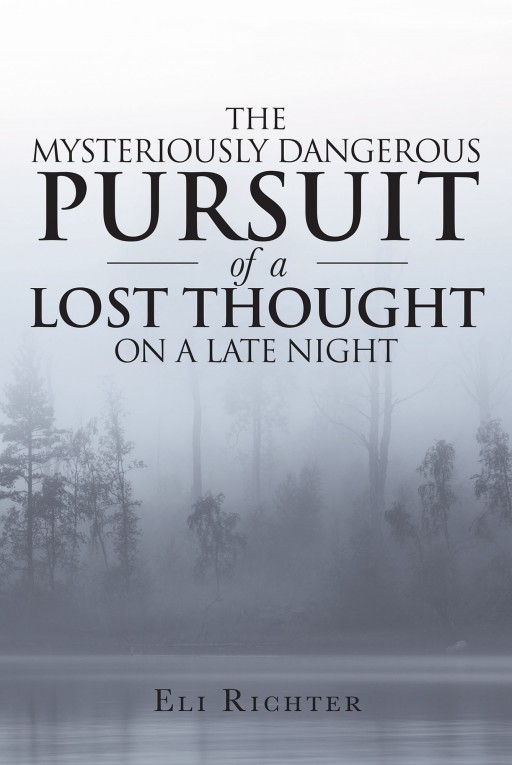 Eli Richter's New Book 'The Mysteriously Dangerous Pursuit of a Lost Thought on a Late Night' Compiles Brilliant Thoughts Written in Pages of Poetic Rhythm