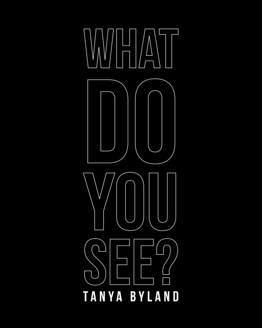 Tanya Byland's New Book 'What Do You See?' is a Fascinating Work That Encourages Readers to Observe Things in New and Different Ways