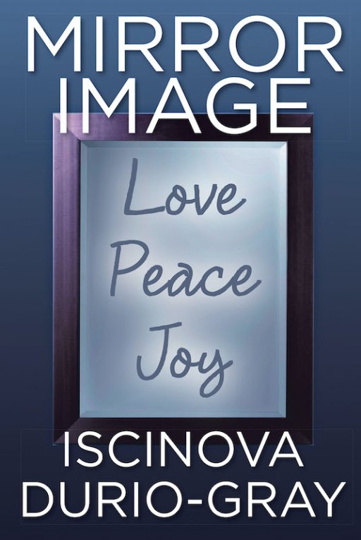 Iscinova Durio-Gray's New Book 'Mirror Image' is a Thought-Provoking Read About a Family's Path to Forgiveness and Healing From Pain and Loss to Find Individual Self-Worth