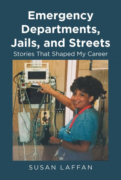 Susan Laffan's New Book 'Emergency Departments, Jails, and Streets' is a Memoir of a Nurse and Paramedic Who Spent 4 Decades of Her Life Saving People