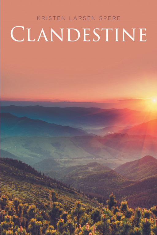 Author Kristen Larsen Spere's New Book 'Clandestine' is a Captivating Tale of Freedom, Family Secrets and the Sacrifices Two Must Make to Overcome
