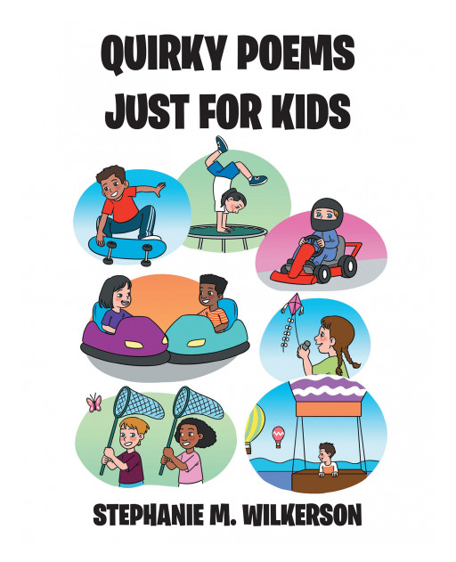 Fulton Books Author Stephanie M. Wilkerson's New Book 'Quirky Poems Just For Kids' Is A Humorous Set Of Poetic Stories That Bring Out The Laughing Smiley Faces Of Children