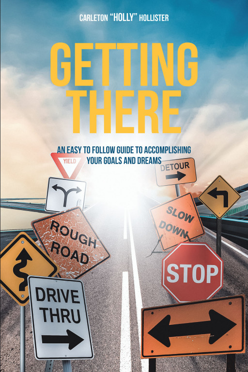 Carleton 'Holly' Hollister's New Book 'Getting There' is an Encouraging Journey That Helps Individuals Attain Personal and Professional Fulfillment in Life