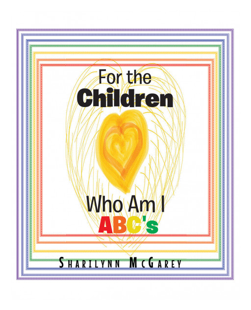 Published by Fulton Books, Sharilynn McGarey's New Book 'For the Children: Who Am I ABCs' is a Delightful Fiction That Teaches Children the Significance of Self-Evaluation
