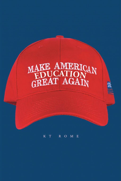 KT Rome's new book 'Make American Education Great Again' is a brilliant key towards leading education to achieve greatness once again