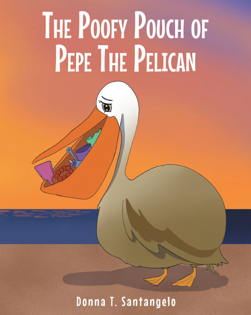 Author Donna T. Santangelo's New Book, 'THE POOFY POUCH of PEPE the PELICAN' is a Delightful Tale Following a Pelican's Flight Over the Beach Discovering Charity and Joy