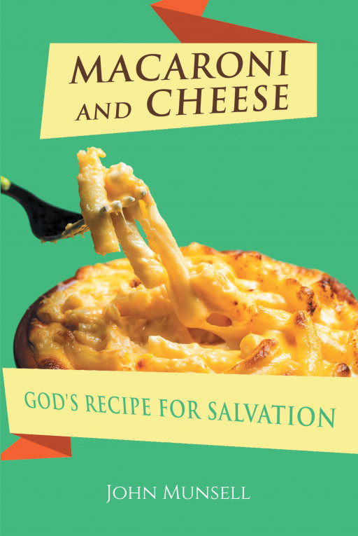 John Munsell's New Book, 'MACARONI and CHEESE' is a Profound Revelation of God's Plan of Salvation and His Words That Provide a Stable Foundation for a Meaningful Life