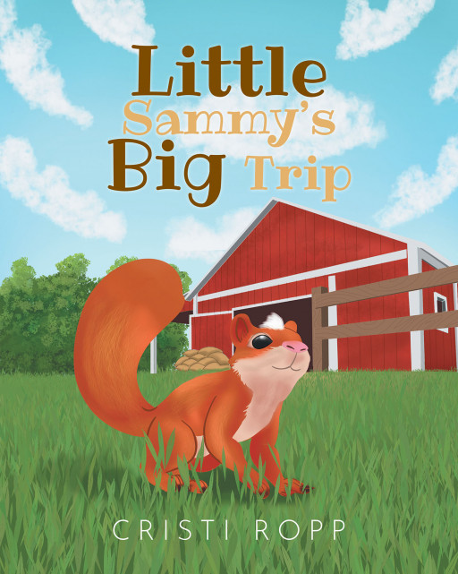 Author Cristi Ropp's New Book 'Little Sammy's Big Trip' is a Playful Tale of a Mischievous Squirrel Who Finds Himself Far From Home When He Does Not Listen to His Mother