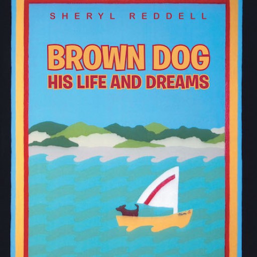 Sheryl Reddell's New Book 'Brown Dog: His Life and Dreams' is a Vivid Tale About a Faithful Dog and His Loving Family.