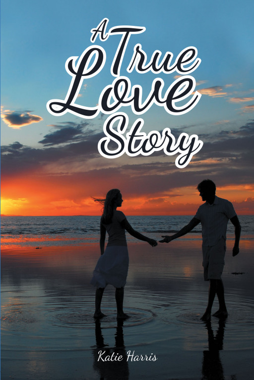 Katie Harris' New Book, 'A True Love Story', Is a Riveting Romance About Losing the Love of a Lifetime That Is Reconnected Decades Later