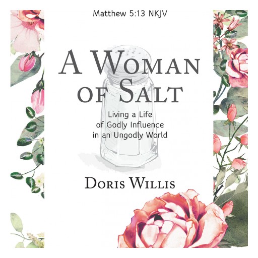 Doris Willis's New Book "A Woman of Salt: Living a Life of Godly Influence in an Ungodly World" is a Timely Bible Study Companion for Christian Women on a Mission.