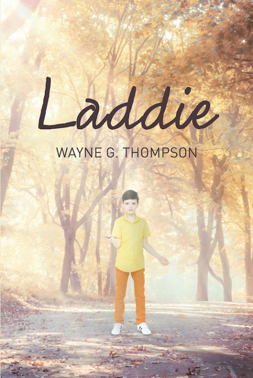 Wayne G. Thompson's New Book 'Laddie' Accounts the Fascinating Journey of a Boy Finding Life's Meaning With the Savior's Guidance