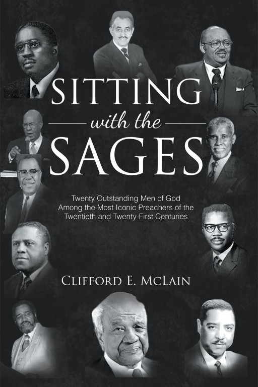 Clifford E. McLain's New Book 'Sitting With the Sages' Entails a Comprehensive Summary of the Preachers That Greatly Influenced the Author's Life and Ministry