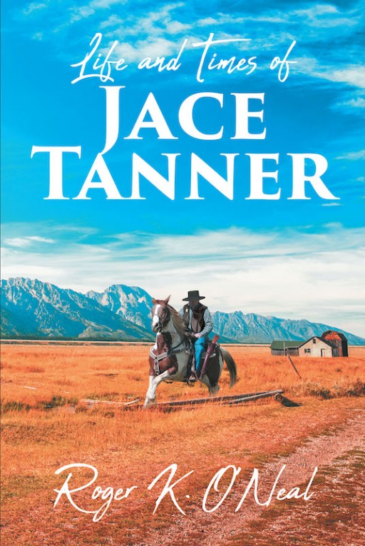 Roger K. O'Neal's New Book 'Life and Times of Jace Tanner' is a Riveting Biography of a Federal Marshal's Life and Quest of Hunting Outlaws