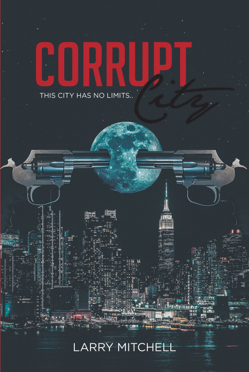 Larry Mitchell's New Book 'Corrupt City' is a Suspenseful Crime Novel That Revolves Around Buried Truths, Family, Lies, and Life on the Rough Streets