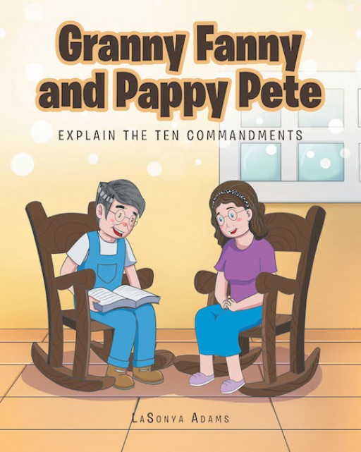 LaSonya Adams's New Book, 'Granny Fanny and Pappy Pete: Explain the Ten Commandments' is a Masterful Handbook That Teaches Essential Lessons for the Spiritual Growth of the Readers