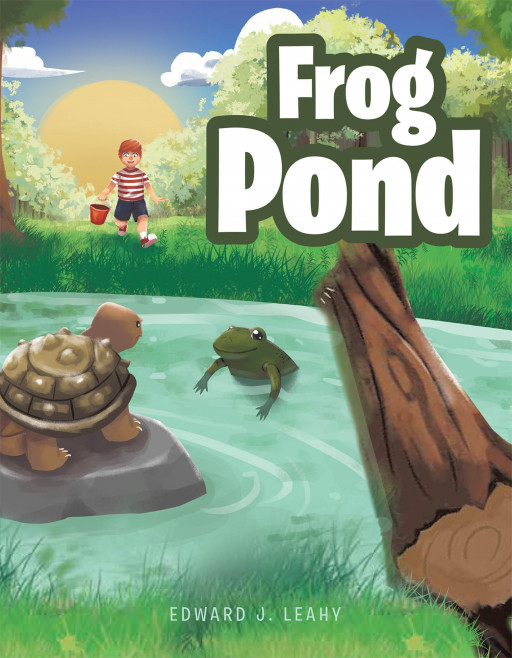 Edward J. Leahy's New Book 'Frog Pond' is an Adventurous Day of a Kid Who Enjoys His Summer in the Frog Pond