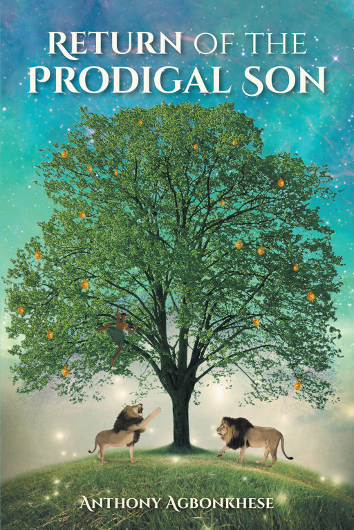 Anthony Agbonkhese's New Book, 'Return of the Prodigal Son, ' is an Enlightening Discussion of Biblical Narratives That Guides Readers to Spiritual Awakening