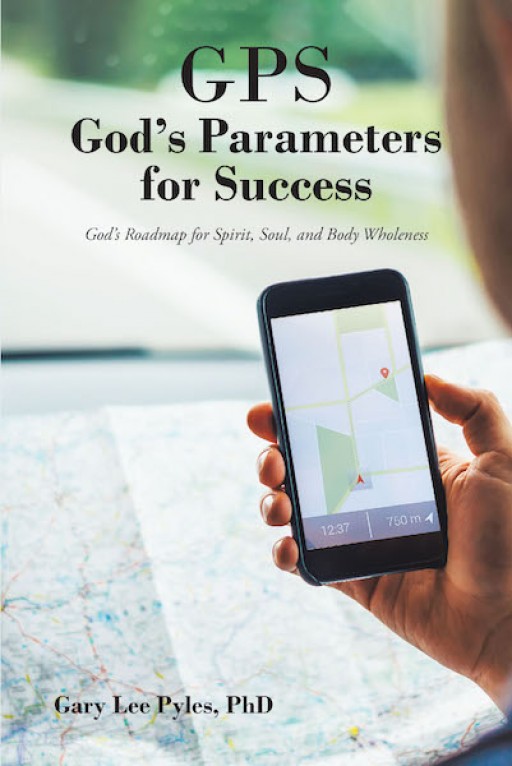 Dr. Gary Lee Pyles' New Book 'GPS - God's Parameters for Success' is a Helpful Roadmap That Navigates One to Surrender and Place God at the Center of His Life