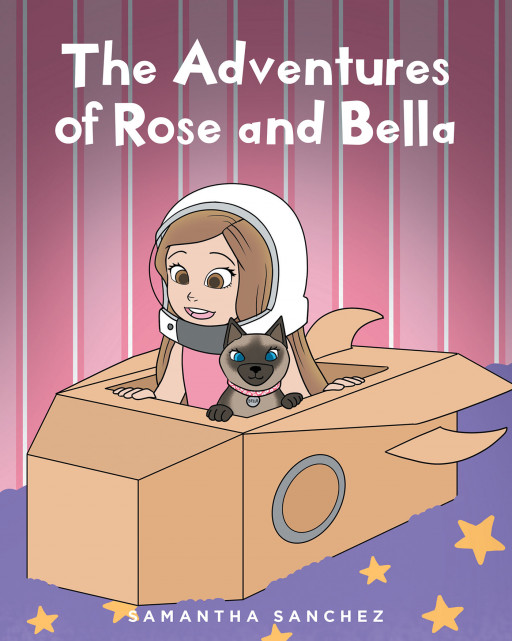 Samantha Sanchez's New Book 'The Adventures of Rose and Bella' is a Heartwarming Story of How a Little Girl Learned Friendship and Overcame Her Fears