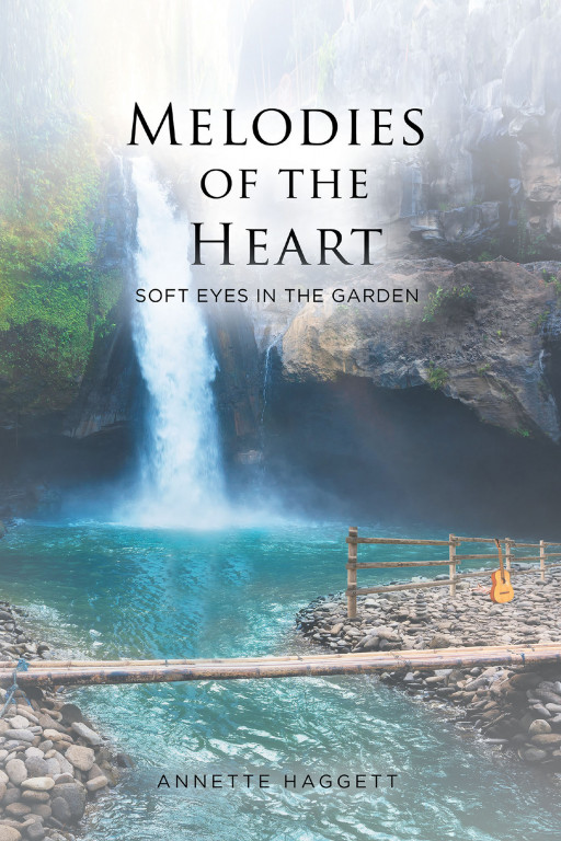 Annette Haggett's New Book 'Melodies of the Heart: Soft Eyes in the Garden' is a Descriptive Volume Full of Poems That Create Scenes in One's Mind