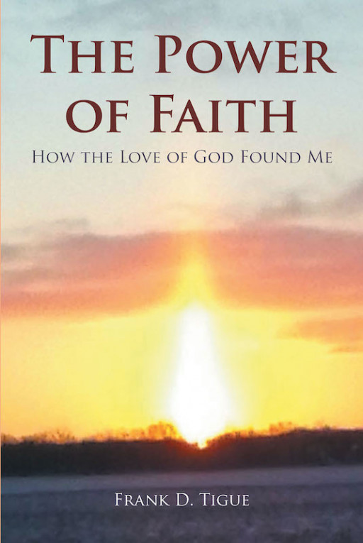 Frank D. Tigue's New Book 'The Power of Faith' is an Amazing Journey Towards One's Ultimate Purpose in a God-Blessed Life