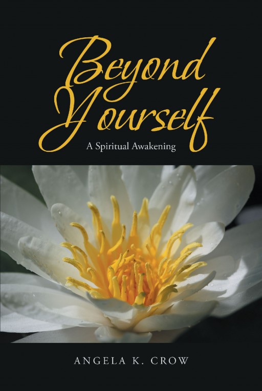 Angela K. Crow's Newly Released 'Beyond Yourself' is an Engrossing Memoir That Shows God's Encompassing Mercy and Compassion to Those Who Are in Their Darkest Hours