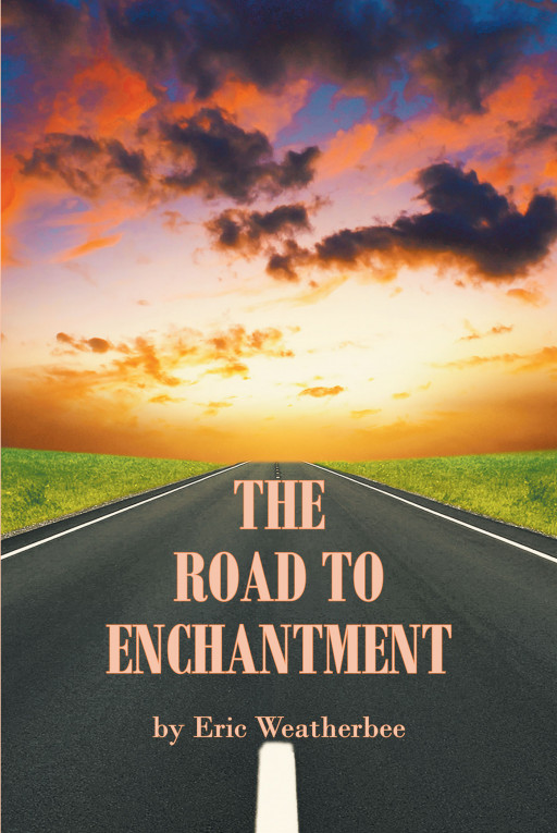 Eric Weatherbee's New Book 'The Road to Enchantment' is an Exciting Collection of Short Stories and Poems That Aim to Transport Readers