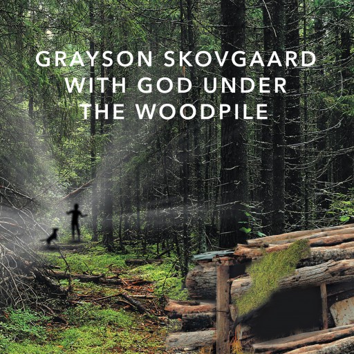 Rebecca E. Burns's New Book "Grayson Skovgaard With God Under the Woodpile" is a Modern Day, Calamitous Tale That Mirrors the Tragic, Yet Inspiring Story of Job