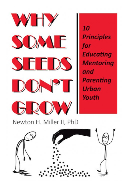 Newton H. Miller II's New Book, 'Why Some Seeds Don't Grow', is a Powerful Book of Principles and Belief Systems That Serve as the Foundation for Any of the "What Works" Data That Exists Today