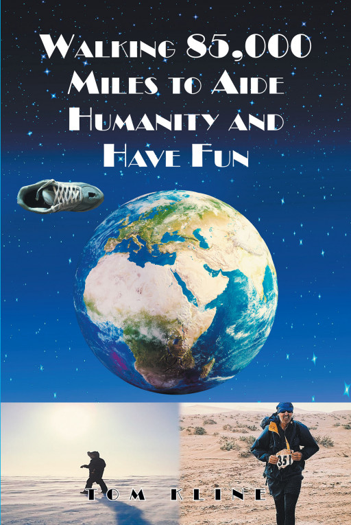 From Author Tom Kline, New Release 'Walking 85,000 Miles to Aide Humanity and Have Fun' is a True to Life Story Coming Out to Motivate Readers to Do Something