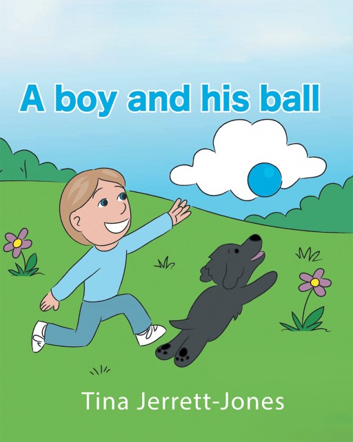 Tina Jerrett-Jones' New Book 'A Boy and His Ball!' is an Endearing Story of a Little Boy and His Fun Adventures With His Trusty Ball