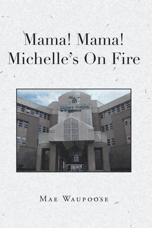Mae Waupoose's New Book 'Mama! Mama! Michelle's on Fire!' is a Stirring Tale of a Mother's Care and Love for Her Daughter Who Got Burned