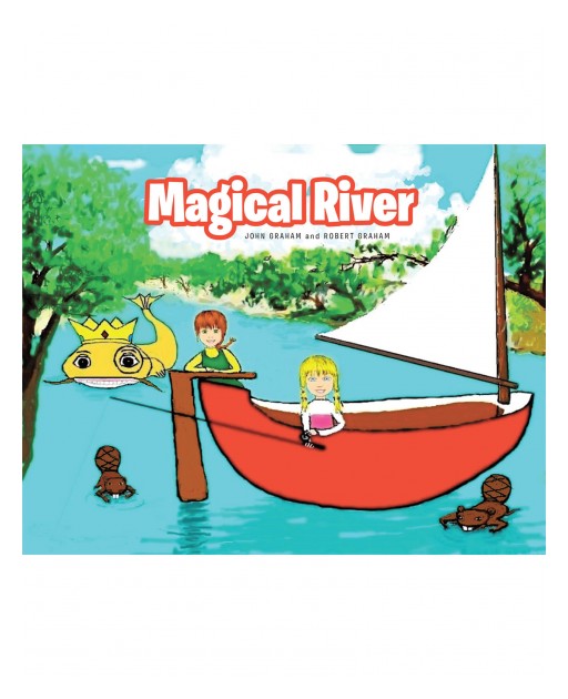 John Graham and Robert Graham's New Book 'The Magical River' is a Heartwarming Tale of a Young Girl Who Meets Wonderful People and Creatures Along the Magical River