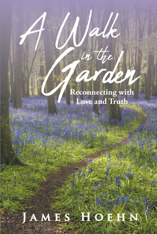 James Hoehn's New Book 'A Walk in the Garden' is a Heartfelt Reminder That Takes Believers Back to the Light of Christian Teachings