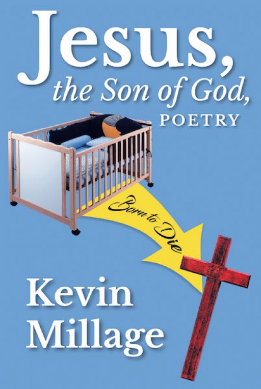 Kevin Millage's New Book 'Jesus, the Son of God, Poetry' is a Tome of Heartfelt Poems Inspired by the Graciousness of God in One's Life