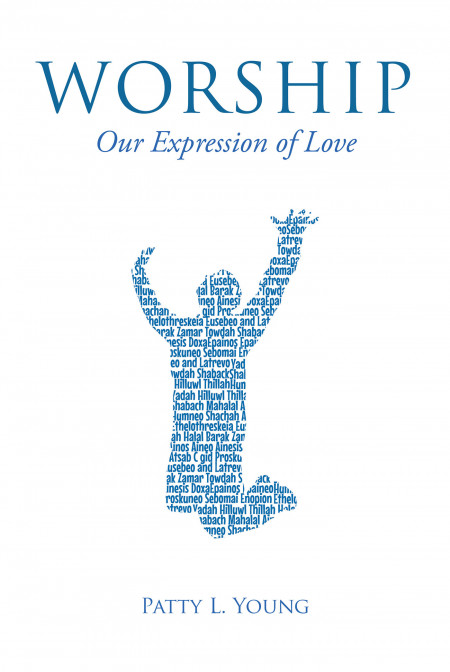 Author Patty L. Young’s New Book, ‘Worship: Our Expression of Love’, is a Spiritual Guide to Understanding Praise and Worship