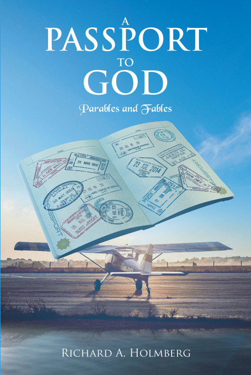 Author Richard A. Holmberg's New Book, 'A Passport to God' is a Hope-Filled Spiritual Compilation of Parables, Fables, and Biblical Quotes