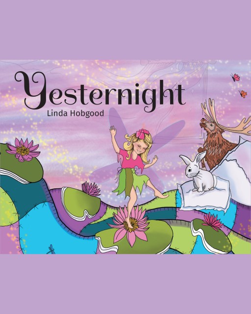 Linda Hobgood's New Book, 'Yesternight' is a Stirring Tale of a Girl Whose Lively Daytime Adventures Become Extraordinary and Unforgettable in Her Nighttime Imagination
