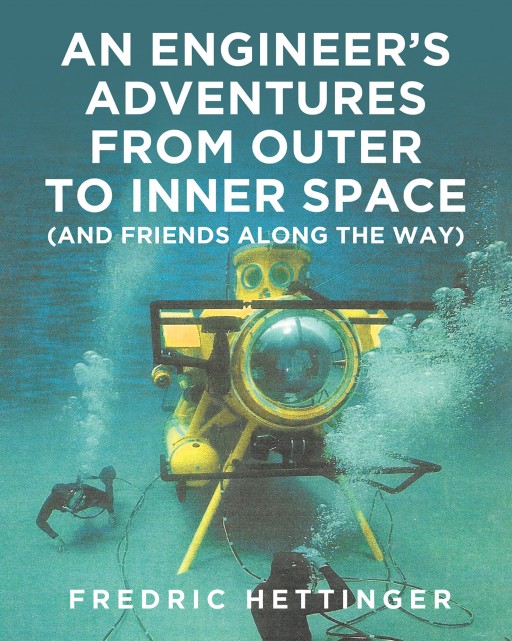 Fredric Hettinger's New Book 'An Engineer's Adventures From Outer to Inner Space' is a Brilliant Account That Traces His Excellent Professional Career Over the Years
