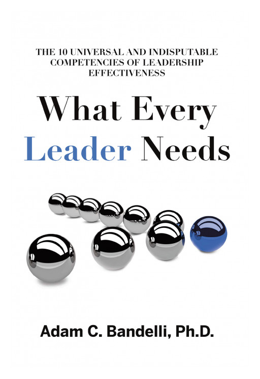 Adam C. Bandelli's New Book 'What Every Leader Needs' Puts Out a Comprehensive Guide That Will Aid in Fostering Competent Leaders for Society