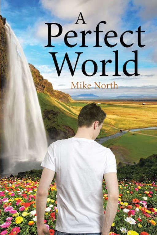 Mike North's New Book 'A Perfect World' is an Adventurous Narrative Journeying One Into a Seemingly Real and Perfect Dream World