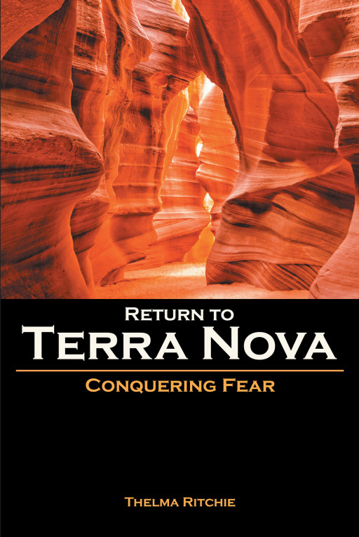 Thelma Ritchie's New Book, 'Return to Terra Nova: Conquering Fear', is an Engrossing Novel Highlighting a Story of Faith Woven Throughout a Journey of Adventure