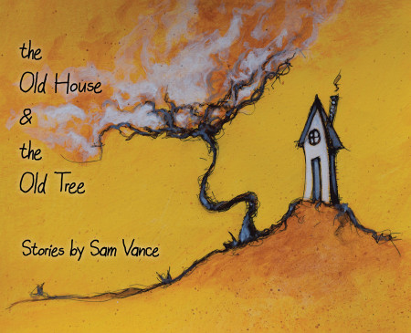 Sam Vance’s New Book ‘The Old House & the Old Tree’ is a Work of Entrancing Fables With Whimsical Characters That Convey Unexpected Twists and Turns