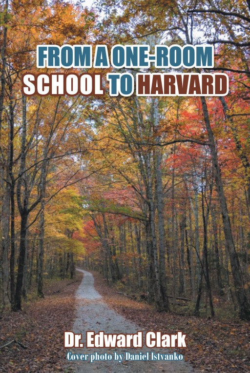 Author Dr. Edward Clark's new book, 'FROM A ONE-ROOM SCHOOL TO HARVARD' is a stirring memoir of the author's successes in life, starting with his humble beginnings