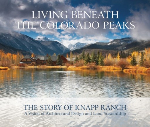 'Living Beneath the Colorado Peaks, The Story of Knapp Ranch': An Inspiring New Coffee Table Book is a Vision of Architectural Design and Land Stewardship