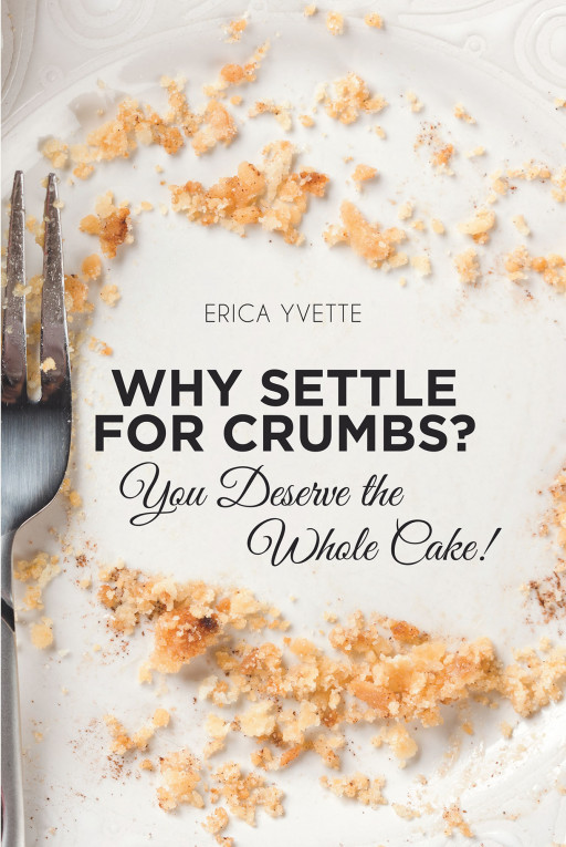 Erica Yvette's New Book 'Why Settle for Crumbs? You Deserve the Whole Cake!' Shares the Author's Realizations on Self-Worth During Her First Marriage