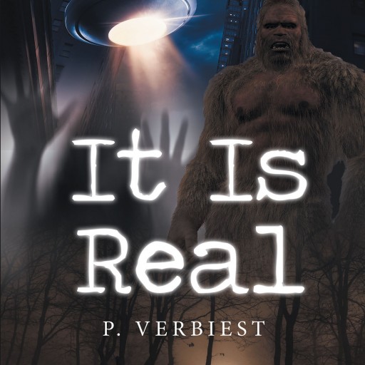 P. Verbiest's New Book 'It is Real' is a Collection of True Stories That Will Mystify, Entertain, and Shock Anyone With an Open Mind, and a WIllingness to Believe.