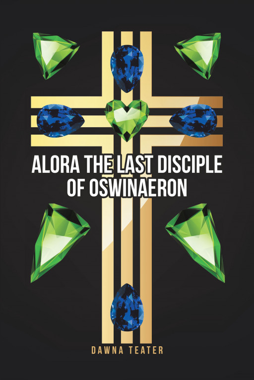 Author Dawna Teater's New Book 'Alora the Last Disciple of Oswinaeron' is the Story of a Young Girl Who is Obsessed With the Idea of Finding a Mysterious, Lost Power