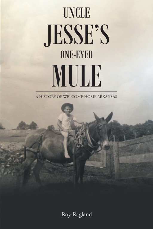 Author Roy Ragland's New Book, 'Uncle Jesse's One-Eyed Mule' is an Intriguing Historical Read on a Small Rural Community in Arkansas